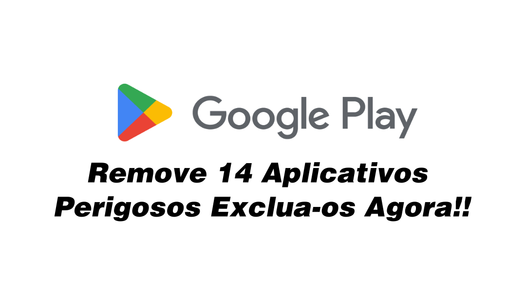 Google Play remove 14 aplicativos perigosos exclua-os agora!!