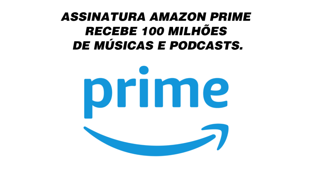 Assinatura Amazon Prime recebe 100 milhões de músicas e podcasts